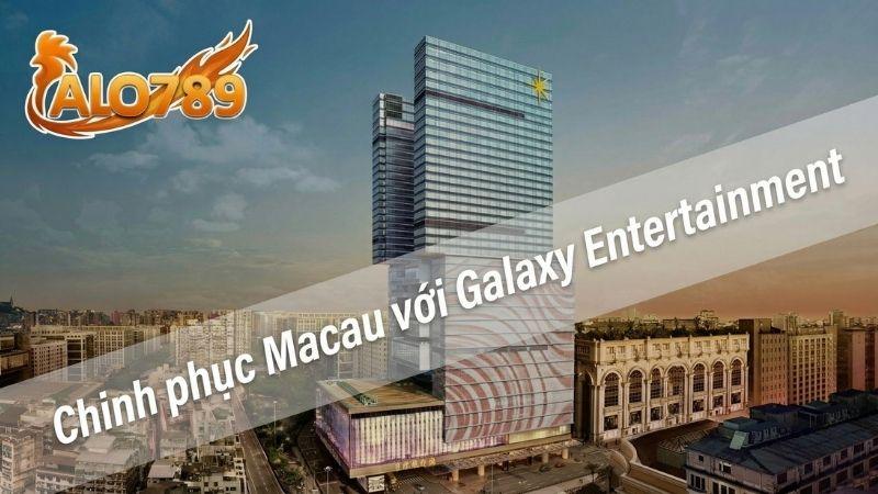 Chinh phục Macau với Galaxy Entertainment