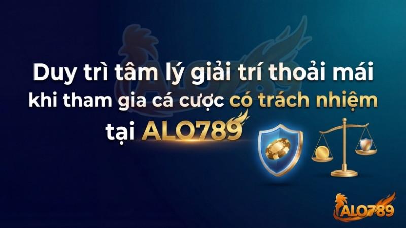 Duy trì tâm lý giải trí thoải mái khi chơi có trách nhiệm tại ALO789. Duy trì tâm lý giải trí thoải mái khi chơi có trách nhiệm tại ALO789.