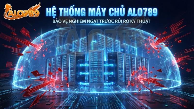 Miễn Trừ Trách Nhiệm Hệ thống máy chủ ALO789 được bảo vệ nghiêm ngặt trước các rủi ro kỹ thuật.